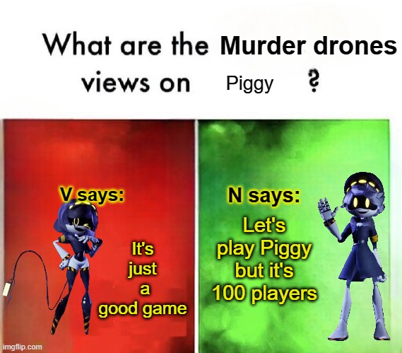 I'm just playing Piggy | Piggy; It's just  a good game; Let's play Piggy but it's 100 players | image tagged in what are the murder drones views on,memes,funny | made w/ Imgflip meme maker