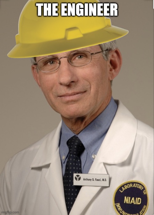 Dr Fauci | THE ENGINEER | image tagged in dr fauci | made w/ Imgflip meme maker