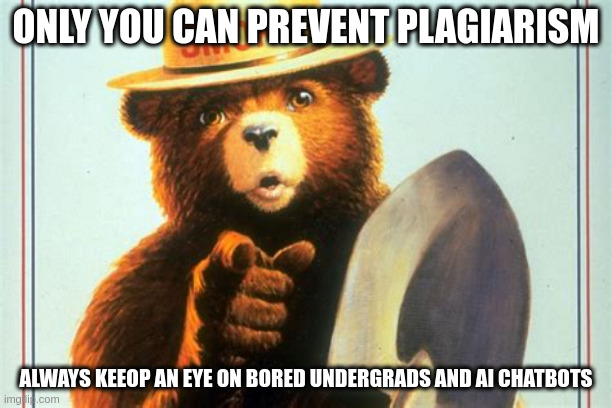 ONLY YOU CAN PREVENT PLAGIARISM; ALWAYS KEEOP AN EYE ON BORED UNDERGRADS AND AI CHATBOTS | image tagged in funny meme | made w/ Imgflip meme maker
