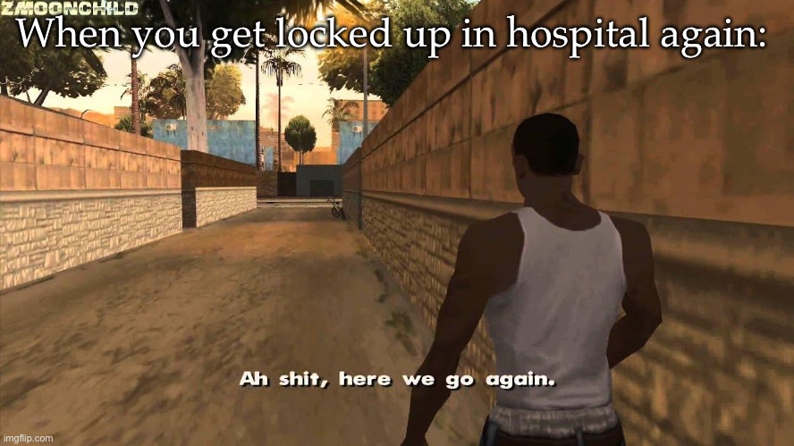 Hospital | When you get locked up in hospital again: | image tagged in here we go again,hospital,dying | made w/ Imgflip meme maker