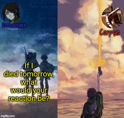 Shared Hange template | If I died tomorrow, what would your reaction be? | image tagged in shared hange template | made w/ Imgflip meme maker