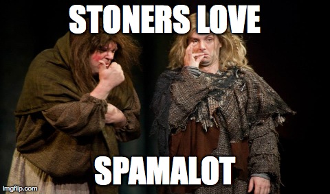 STONERS LOVE SPAMALOT | made w/ Imgflip meme maker