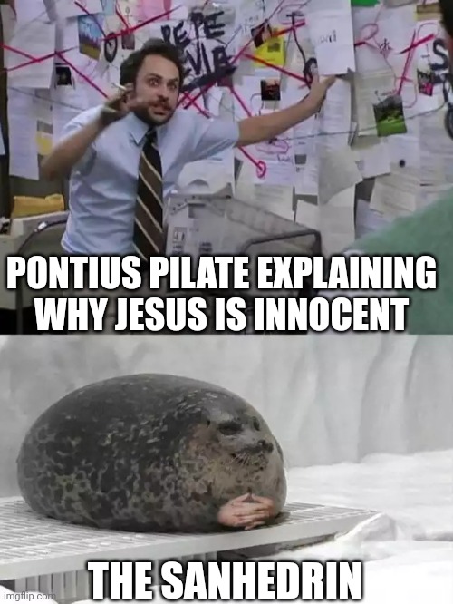 More of an Easter meme than a Christmas meme but whatever | PONTIUS PILATE EXPLAINING WHY JESUS IS INNOCENT; THE SANHEDRIN | image tagged in man explaining to seal | made w/ Imgflip meme maker