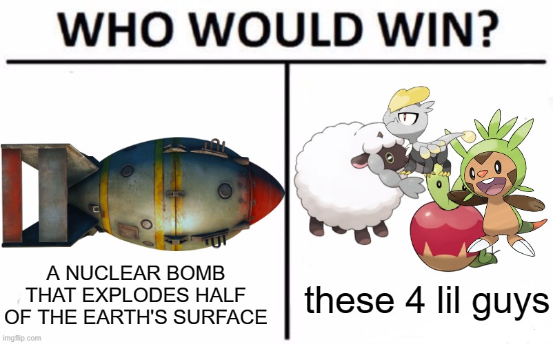 Kabom | A NUCLEAR BOMB THAT EXPLODES HALF OF THE EARTH'S SURFACE; these 4 lil guys | image tagged in memes,who would win,pokemon,pokemon memes | made w/ Imgflip meme maker