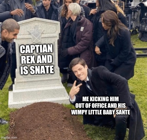 That’s right Rex you’re out of office | CAPTIAN REX AND IS SNATE; ME KICKING HIM OUT OF OFFICE AND HIS WIMPY LITTLE BABY SANTE | image tagged in grant gustin over grave | made w/ Imgflip meme maker