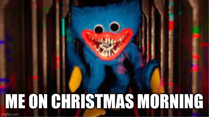 Presents Beware | ME ON CHRISTMAS MORNING | image tagged in christmas | made w/ Imgflip meme maker