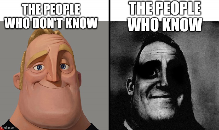 Mr Incredible VS dark Mr Incredible | THE PEOPLE WHO DON'T KNOW THE PEOPLE WHO KNOW | image tagged in mr incredible vs dark mr incredible | made w/ Imgflip meme maker