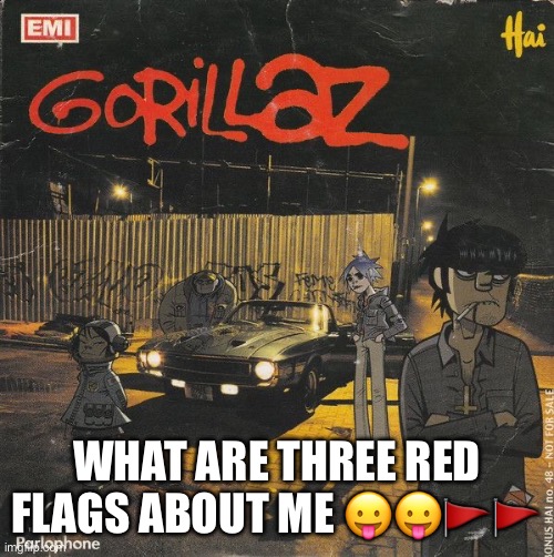Gorillaz | WHAT ARE THREE RED FLAGS ABOUT ME 😛😛🚩🚩 | image tagged in gorillaz | made w/ Imgflip meme maker