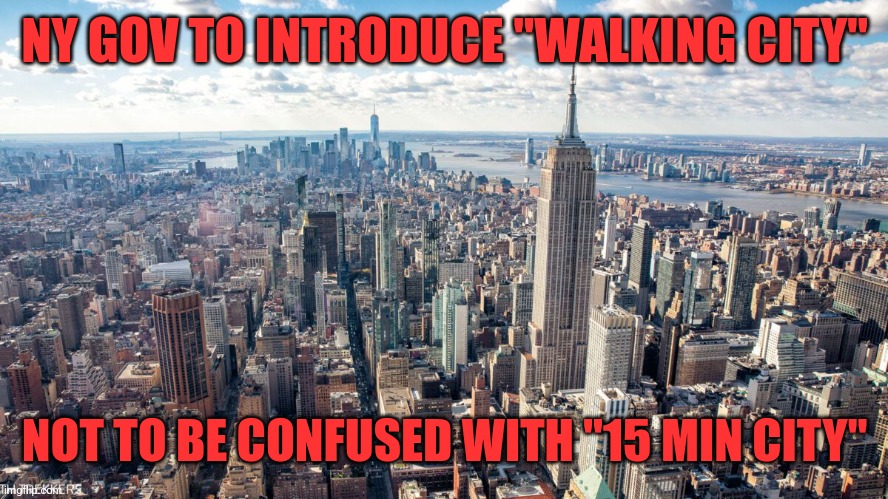 NY GOV TO INTRODUCE "WALKING CITY"; NOT TO BE CONFUSED WITH "15 MIN CITY" | image tagged in funny memes | made w/ Imgflip meme maker