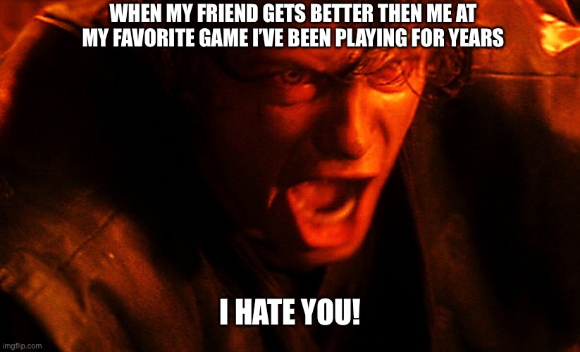 No that’s not true, that’s impossible! | WHEN MY FRIEND GETS BETTER THEN ME AT MY FAVORITE GAME I’VE BEEN PLAYING FOR YEARS; I HATE YOU! | image tagged in funny,star wars | made w/ Imgflip meme maker