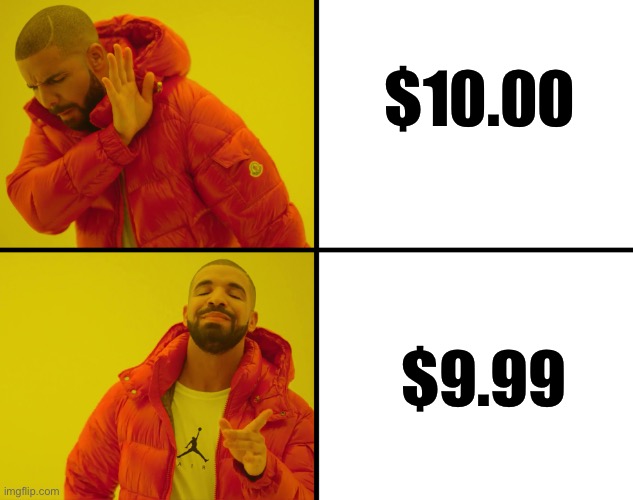 Prices be like | $10.00; $9.99 | image tagged in funny,relatable | made w/ Imgflip meme maker