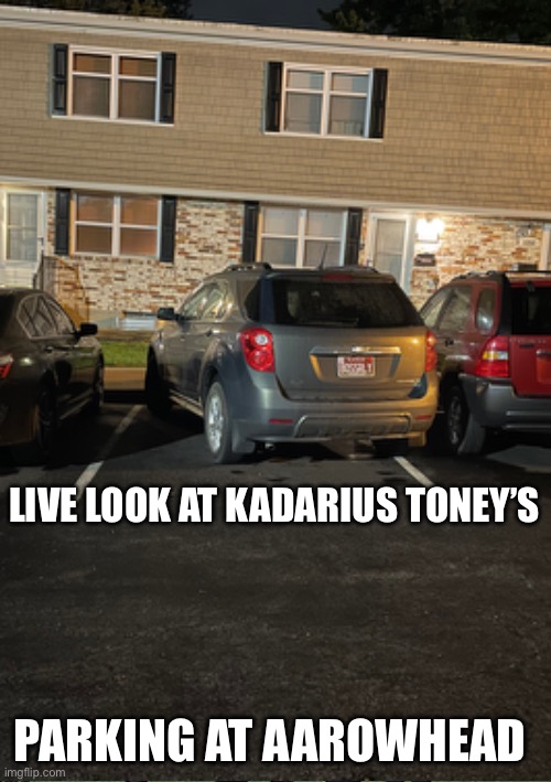 Kadarius Toney | LIVE LOOK AT KADARIUS TONEY’S; PARKING AT AAROWHEAD | image tagged in memes | made w/ Imgflip meme maker