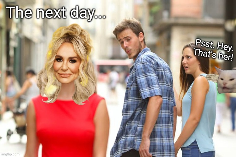 The next day... Psst. Hey. That's her! | made w/ Imgflip meme maker