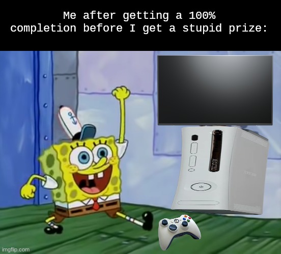 It's not always about the journey | Me after getting a 100% completion before I get a stupid prize: | image tagged in video games,memes,funny,completion,rewards | made w/ Imgflip meme maker