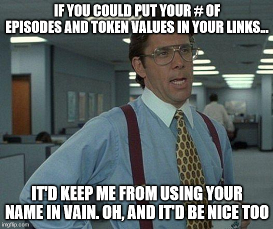Vella Authors | IF YOU COULD PUT YOUR # OF EPISODES AND TOKEN VALUES IN YOUR LINKS... IT'D KEEP ME FROM USING YOUR NAME IN VAIN. OH, AND IT'D BE NICE TOO | image tagged in yeah if you could,token,vella,author | made w/ Imgflip meme maker