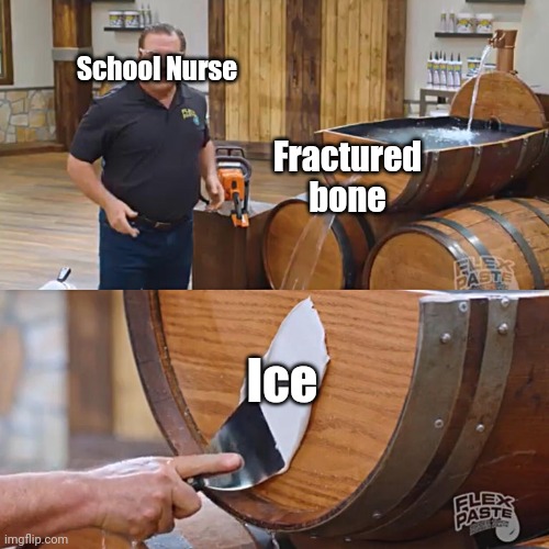 Flex Paste | School Nurse; Fractured bone; Ice | image tagged in flex paste,memes,school nurse,ice | made w/ Imgflip meme maker