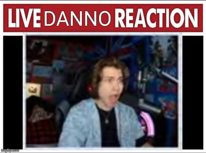 Live Danno Reaction | image tagged in live danno reaction | made w/ Imgflip meme maker