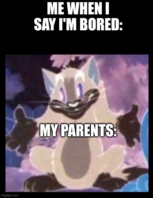 IDK Tom Template | ME WHEN I SAY I'M BORED: MY PARENTS: | image tagged in idk tom template | made w/ Imgflip meme maker