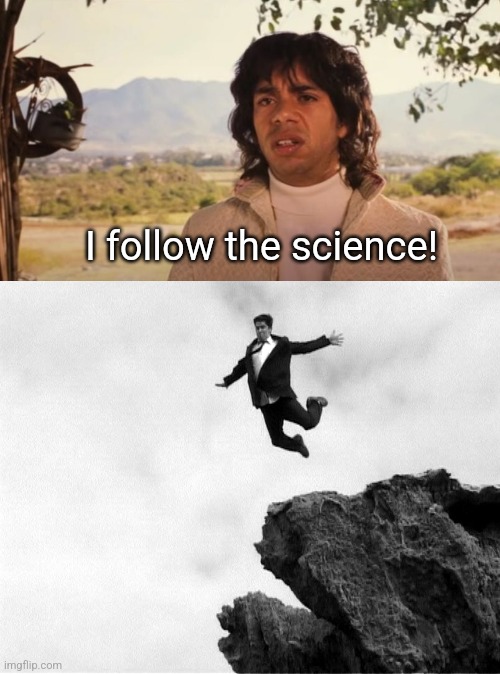 I follow the science! | image tagged in man jumping off a cliff | made w/ Imgflip meme maker