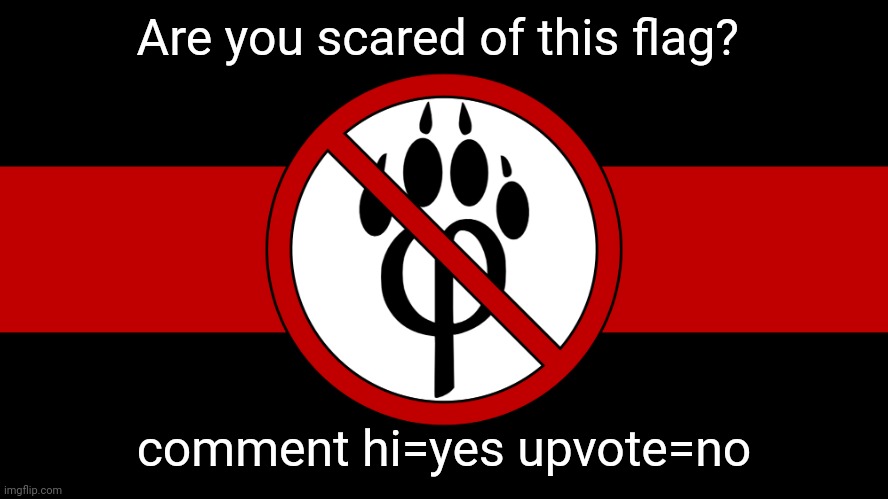 anti furry flag | Are you scared of this flag? comment hi=yes upvote=no | image tagged in anti furry flag | made w/ Imgflip meme maker