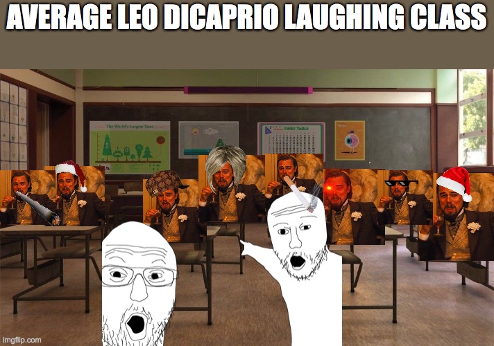 Average Leo DiCaprio class | AVERAGE LEO DICAPRIO LAUGHING CLASS | image tagged in leonardo dicaprio django laugh | made w/ Imgflip meme maker