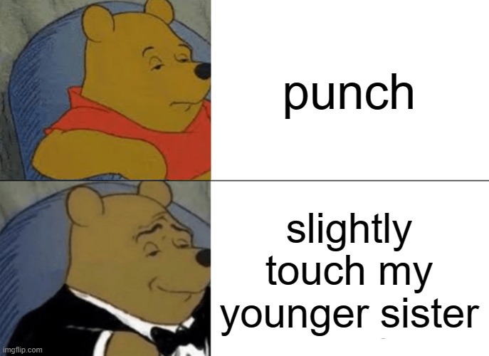 my sister does this all the time | punch; slightly touch my younger sister | image tagged in memes,tuxedo winnie the pooh,sister,lol so funny | made w/ Imgflip meme maker
