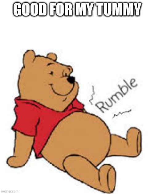 Tummy Rumble | GOOD FOR MY TUMMY | image tagged in tummy rumble | made w/ Imgflip meme maker