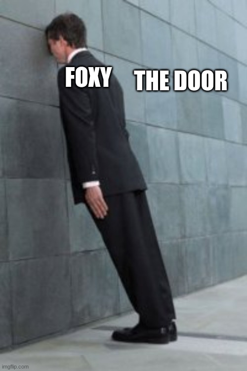 Running into wall | FOXY THE DOOR | image tagged in running into wall | made w/ Imgflip meme maker