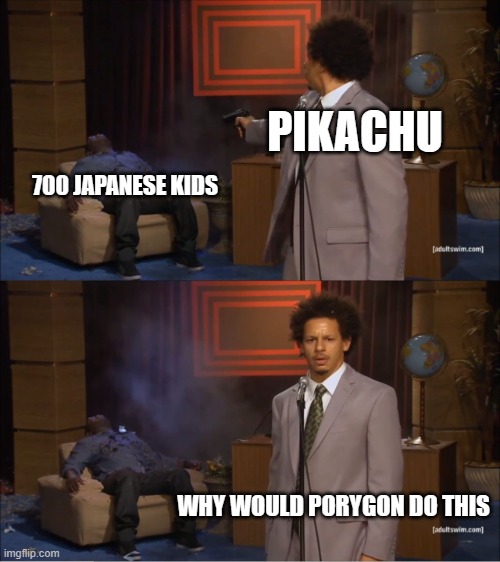 ...IDK what to name thii | PIKACHU; 700 JAPANESE KIDS; WHY WOULD PORYGON DO THIS | image tagged in memes,who killed hannibal | made w/ Imgflip meme maker