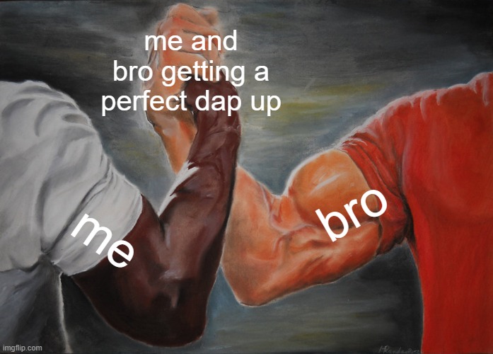 gym | me and bro getting a perfect dap up; bro; me | image tagged in memes,epic handshake | made w/ Imgflip meme maker