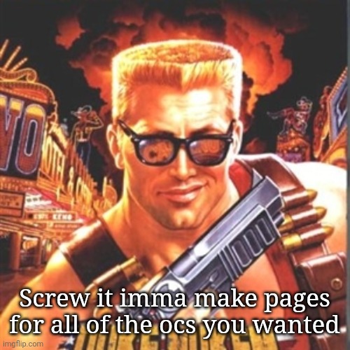 Duke Nukem | Screw it imma make pages for all of the ocs you wanted | image tagged in duke nukem | made w/ Imgflip meme maker