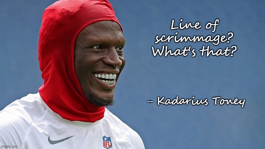 Hey don't blame me, he did it. | Line of scrimmage? What's that? - Kadarius Toney | image tagged in nfl,nfl memes,kansas city chiefs,nfl football | made w/ Imgflip meme maker