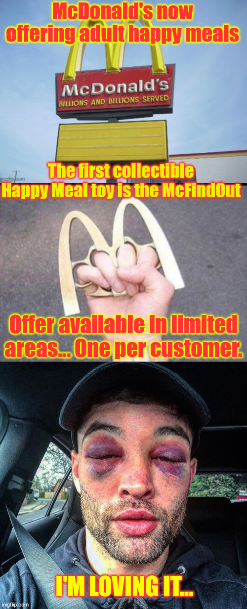 I'm loving it... | McDonald's now offering adult happy meals; The first collectible Happy Meal toy is the McFindOut; Offer available in limited areas... One per customer. I'M LOVING IT... | image tagged in mcdonald's adult happy meals,double black eye,dark humour | made w/ Imgflip meme maker