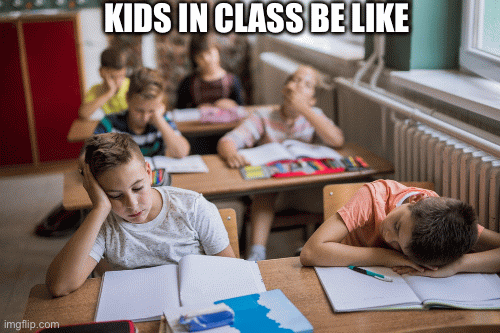 Kids in class | KIDS IN CLASS BE LIKE | image tagged in gifs | made w/ Imgflip images-to-gif maker