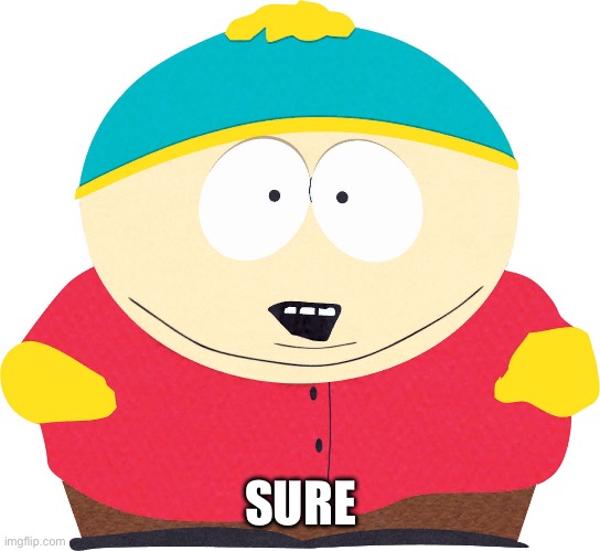 Eric Cartman | SURE | image tagged in eric cartman | made w/ Imgflip meme maker