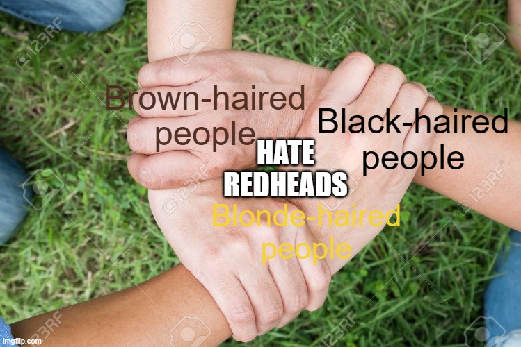 Three hands | Brown-haired people; Black-haired people; HATE REDHEADS; Blonde-haired people | image tagged in three hands,funny,meme,fun,memes | made w/ Imgflip meme maker