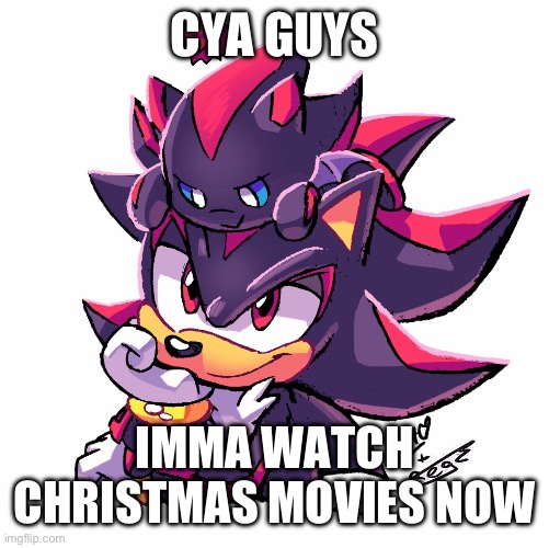 Merry Chrysler | CYA GUYS; IMMA WATCH CHRISTMAS MOVIES NOW | image tagged in shadow with chao | made w/ Imgflip meme maker