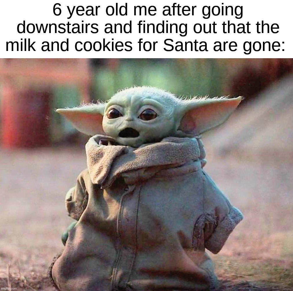 ✨ M a g i c ✨ | 6 year old me after going downstairs and finding out that the milk and cookies for Santa are gone: | image tagged in memes,funny,christmas,christmas memes,santa claus,childhood | made w/ Imgflip meme maker