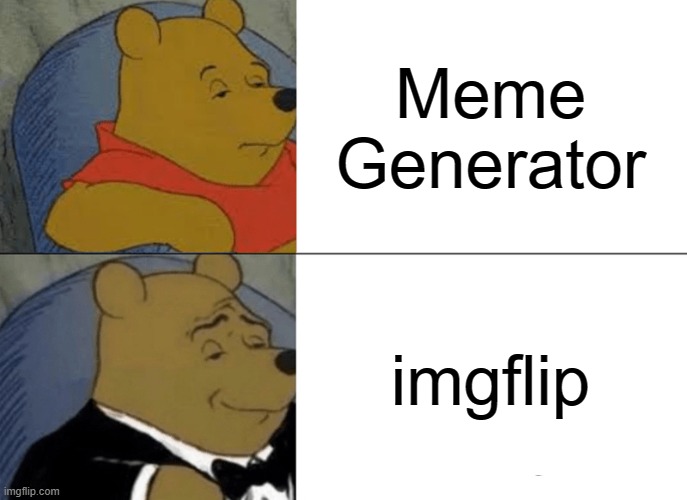 Tuxedo Winnie The Pooh | Meme Generator; imgflip | image tagged in memes,tuxedo winnie the pooh | made w/ Imgflip meme maker