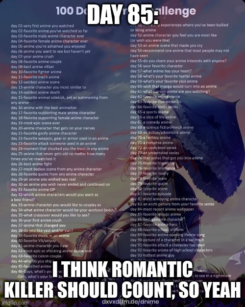 day 85 yup | DAY 85:; I THINK ROMANTIC KILLER SHOULD COUNT, SO YEAH | image tagged in 100 day anime challenge | made w/ Imgflip meme maker