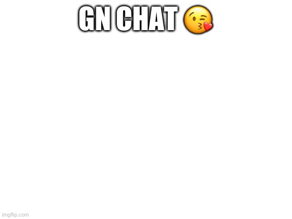 GN CHAT 😘 | made w/ Imgflip meme maker