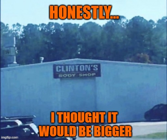 HONESTLY... I THOUGHT IT 
WOULD BE BIGGER | image tagged in hillary clinton,bill clinton | made w/ Imgflip meme maker