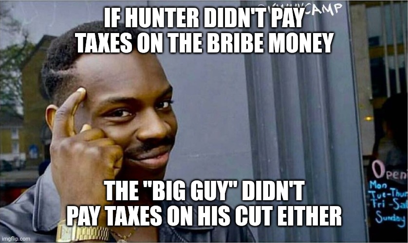 Good idea bad idea | IF HUNTER DIDN'T PAY TAXES ON THE BRIBE MONEY THE "BIG GUY" DIDN'T PAY TAXES ON HIS CUT EITHER | image tagged in good idea bad idea | made w/ Imgflip meme maker