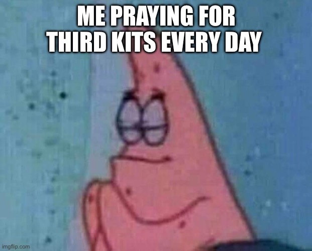Every weapon deserves a third kit | ME PRAYING FOR THIRD KITS EVERY DAY | image tagged in praying patrick | made w/ Imgflip meme maker