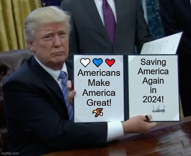 Americans Make America Great | 🤍💙💓 
Americans
Make
America
Great!
🦅; Saving
America
Again
in
2024! | image tagged in trump bill signing,america,great,saving,2024 | made w/ Imgflip meme maker