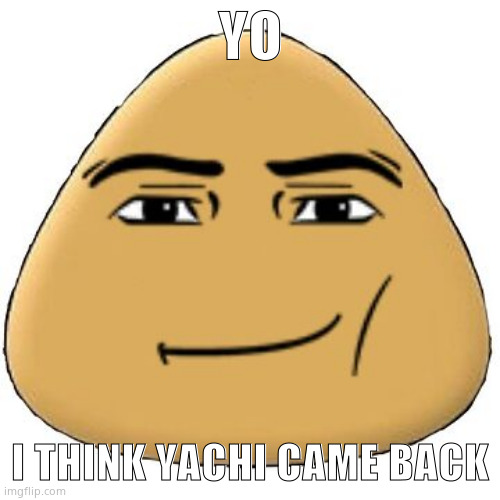 ‎ | YO; I THINK YACHI CAME BACK | made w/ Imgflip meme maker