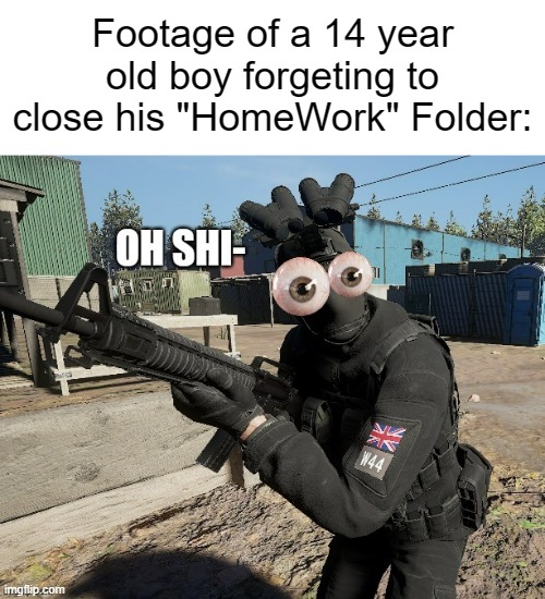 Tacticool Dudes Oh Shi- | Footage of a 14 year old boy forgeting to close his "HomeWork" Folder: | image tagged in memes,funny,cartoon,oh no,search history,furry | made w/ Imgflip meme maker