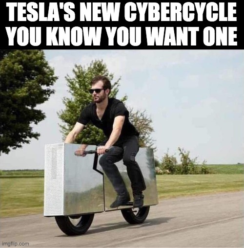 Tesla Cybercycle | TESLA'S NEW CYBERCYCLE
YOU KNOW YOU WANT ONE | image tagged in tesla | made w/ Imgflip meme maker