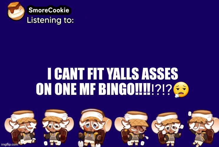 SmoreCookie announcement template v2 (thanks Banditos) | I CANT FIT YALLS ASSES ON ONE MF BINGO‼️‼️⁉️⁉️😮‍💨 | image tagged in smorecookie announcement template v2 thanks banditos | made w/ Imgflip meme maker