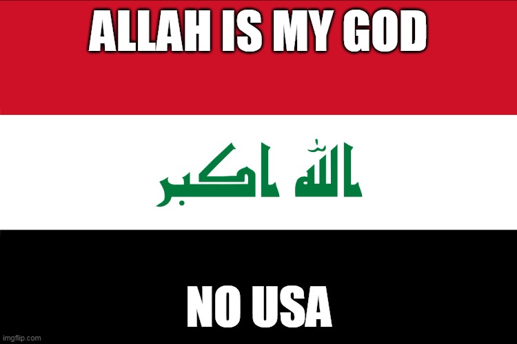 When Muslims Beat Irasel  2 | ALLAH IS MY GOD; NO USA | image tagged in flag of iraq | made w/ Imgflip meme maker
